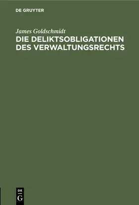 Goldschmidt |  Die Deliktsobligationen des Verwaltungsrechts | Buch |  Sack Fachmedien