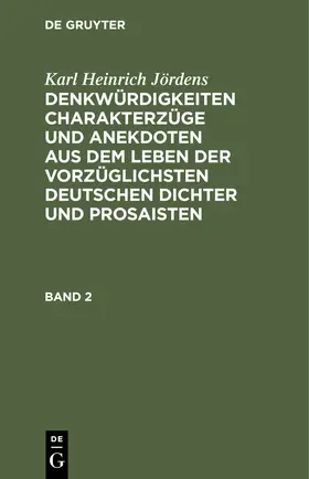 Jördens |  Karl Heinrich Jördens: Denkwürdigkeiten Charakterzüge und Anekdoten aus dem Leben der vorzüglichsten deutschen Dichter und Prosaisten. Band 2 | Buch |  Sack Fachmedien