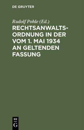 Pohle |  Rechtsanwaltsordnung in der vom 1. Mai 1934 an geltenden Fassung | Buch |  Sack Fachmedien