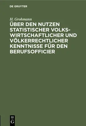 Grohmann |  Über den Nutzen statistischer volkswirtschaftlicher und völkerrechtlicher Kenntnisse für den Berufsofficier | Buch |  Sack Fachmedien