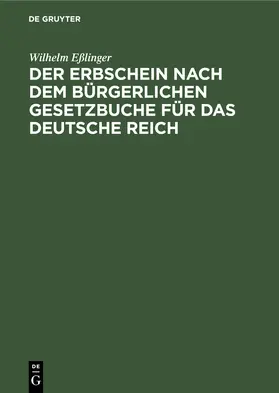 Eßlinger |  Der Erbschein nach dem Bürgerlichen Gesetzbuche für das Deutsche Reich | Buch |  Sack Fachmedien