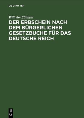 Eßlinger |  Der Erbschein nach dem Bürgerlichen Gesetzbuche für das Deutsche Reich | eBook | Sack Fachmedien