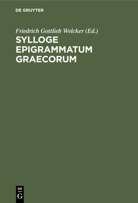 Welcker |  Sylloge Epigrammatum Graecorum | Buch |  Sack Fachmedien