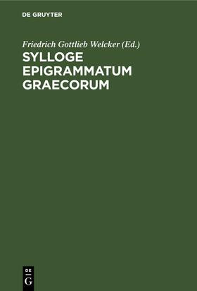 Welcker |  Sylloge Epigrammatum Graecorum | eBook | Sack Fachmedien