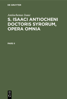 Isaac / Bickel |  Antiochenus Isaac: S. Isaaci Antiocheni doctoris Syrorum, opera omnia. Pars II | Buch |  Sack Fachmedien