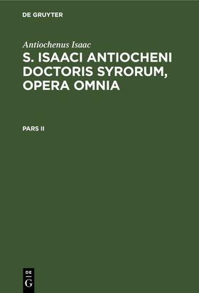 Bickel / Isaac |  Antiochenus Isaac: S. Isaaci Antiocheni doctoris Syrorum, opera omnia. Pars II | eBook | Sack Fachmedien