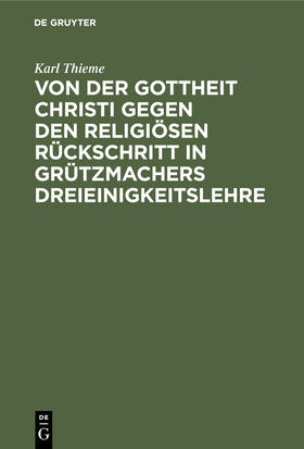 Thieme |  Von der Gottheit Christi gegen den religiösen Rückschritt in Grützmachers Dreieinigkeitslehre | Buch |  Sack Fachmedien