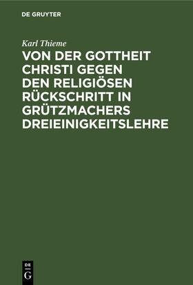 Thieme |  Von der Gottheit Christi gegen den religiösen Rückschritt in Grützmachers Dreieinigkeitslehre | eBook | Sack Fachmedien