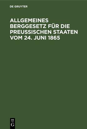  Allgemeines Berggesetz für die Preußischen Staaten vom 24. Juni 1865 | eBook | Sack Fachmedien