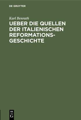 Benrath |  Ueber die Quellen der italienischen Reformationsgeschichte | Buch |  Sack Fachmedien