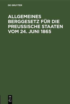  Allgemeines Berggesetz für die preußische Staaten vom 24. Juni 1865 | eBook | Sack Fachmedien
