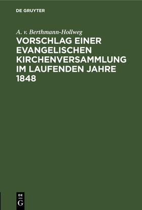 Berthmann-Hollweg |  Vorschlag einer evangelischen Kirchenversammlung im laufenden Jahre 1848 | eBook | Sack Fachmedien