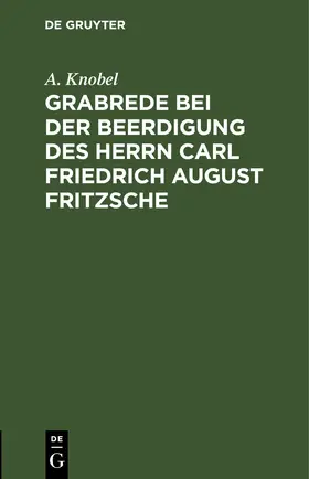 Knobel |  Grabrede bei der Beerdigung des Herrn Carl Friedrich August Fritzsche | eBook | Sack Fachmedien