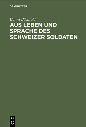 Bächtold |  Aus Leben und Sprache des Schweizer Soldaten | Buch |  Sack Fachmedien