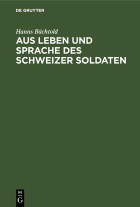 Bächtold |  Aus Leben und Sprache des Schweizer Soldaten | eBook | Sack Fachmedien