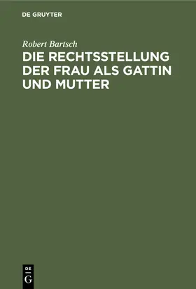 Bartsch | Die Rechtsstellung der Frau als Gattin und Mutter | Buch | 978-3-11-243599-1 | sack.de