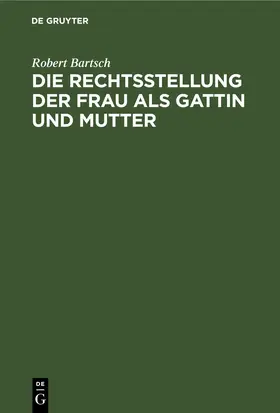 Bartsch |  Die Rechtsstellung der Frau als Gattin und Mutter | eBook | Sack Fachmedien