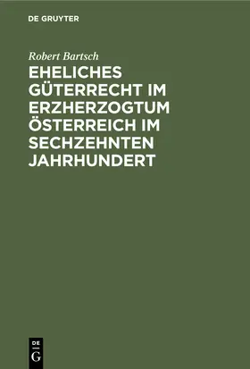 Bartsch |  Eheliches Güterrecht im Erzherzogtum Österreich im sechzehnten Jahrhundert | Buch |  Sack Fachmedien