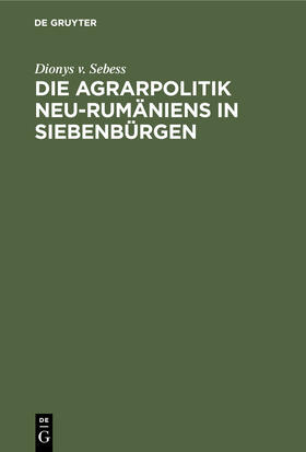 Sebess |  Die Agrarpolitik Neu-Rumäniens in Siebenbürgen | Buch |  Sack Fachmedien