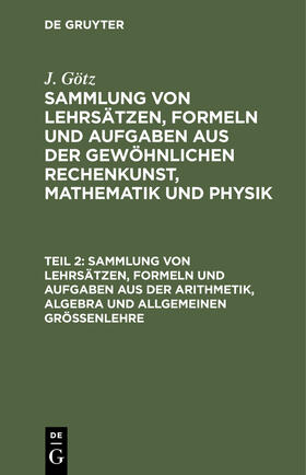 Götz |  Sammlung von Lehrsätzen, Formeln und Aufgaben aus der Arithmetik, Algebra und allgemeinen Größenlehre | Buch |  Sack Fachmedien