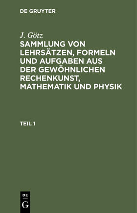 Götz |  Sammlung von Lehrsätzen, Formeln und Aufgaben aus der gewöhnlichen Rechenkunst, Mathematik und Physik | Buch |  Sack Fachmedien