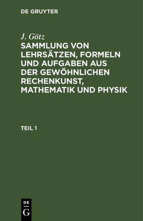Götz |  Sammlung von Lehrsätzen, Formeln und Aufgaben aus der gewöhnlichen Rechenkunst, Mathematik und Physik | eBook | Sack Fachmedien
