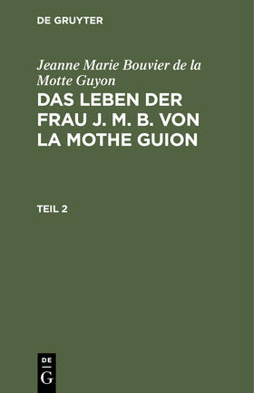  Jeanne Marie Bouvier de la Motte Guyon: Das Leben der Frau J. M. B. von la Mothe Guion. Teil 2 | Buch |  Sack Fachmedien