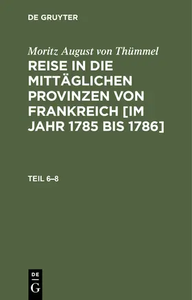 Thümmel |  Moritz August von Thümmel: Reise in die mittäglichen Provinzen von Frankreich [im Jahr 1785 bis 1786]. Teil 6¿8 | Buch |  Sack Fachmedien