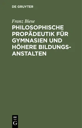 Biese |  Philosophische Propädeutik für Gymnasien und höhere Bildungsanstalten | Buch |  Sack Fachmedien