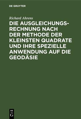 Ahrens |  Die Ausgleichungsrechnung nach der Methode der kleinsten Quadrate und ihre spezielle Anwendung auf die Geodäsie | eBook | Sack Fachmedien