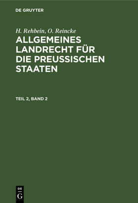 Reincke / Rehbein |  H. Rehbein; O. Reincke: Allgemeines Landrecht für die Preußischen Staaten. Teil 2, Band 2 | Buch |  Sack Fachmedien