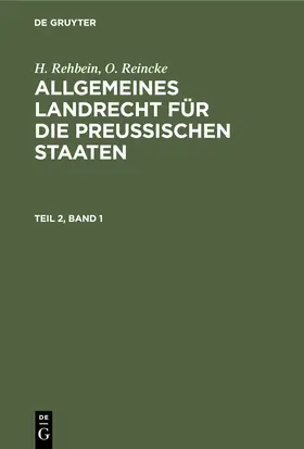 Reincke / Rehbein |  H. Rehbein; O. Reincke: Allgemeines Landrecht für die Preußischen Staaten. Teil 2, Band 1 | Buch |  Sack Fachmedien