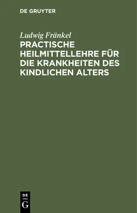 Fränkel |  Practische Heilmittellehre für die Krankheiten des kindlichen Alters | Buch |  Sack Fachmedien