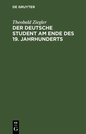 Ziegler |  Der deutsche Student am Ende des 19. Jahrhunderts | eBook | Sack Fachmedien
