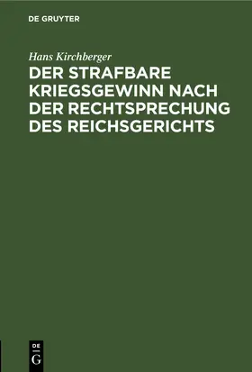 Kirchberger |  Der strafbare Kriegsgewinn nach der Rechtsprechung des Reichsgerichts | eBook | Sack Fachmedien