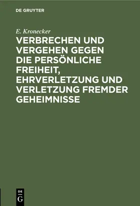 Kronecker |  Verbrechen und Vergehen gegen die persönliche Freiheit, Ehrverletzung und Verletzung fremder Geheimnisse | eBook | Sack Fachmedien