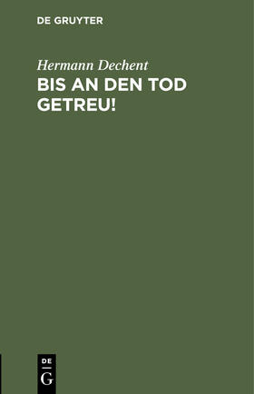 Dechent |  Bis an den Tod getreu! | Buch |  Sack Fachmedien