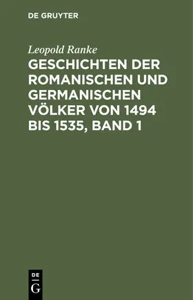 Ranke |  Geschichten der romanischen und germanischen Völker von 1494 bis 1535, Band 1 | Buch |  Sack Fachmedien