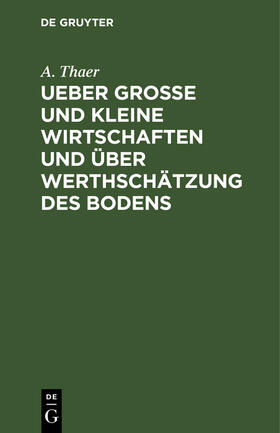 Thaer |  Ueber große und kleine Wirtschaften und über Werthschätzung des Bodens | Buch |  Sack Fachmedien