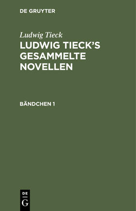 Tieck | Ludwig Tieck: Ludwig Tieck's gesammelte Novellen. Bändchen 1 | Buch | 978-3-11-243865-7 | sack.de