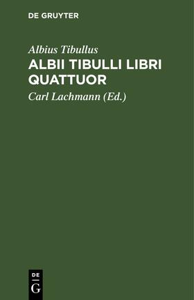 Tibullus / Lachmann |  Albii Tibulli libri quattuor | eBook | Sack Fachmedien