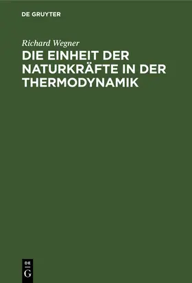 Wegner |  Die Einheit der Naturkräfte in der Thermodynamik | eBook | Sack Fachmedien