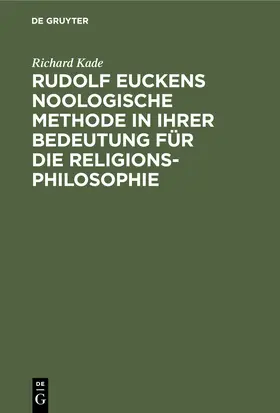 Kade |  Rudolf Euckens noologische Methode in ihrer Bedeutung für die Religionsphilosophie | Buch |  Sack Fachmedien