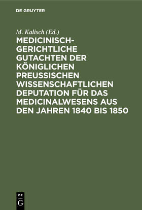 Kalisch |  Medicinisch-gerichtliche Gutachten der Königlichen Preussischen Wissenschaftlichen Deputation für das Medicinalwesens aus den Jahren 1840 bis 1850 | Buch |  Sack Fachmedien