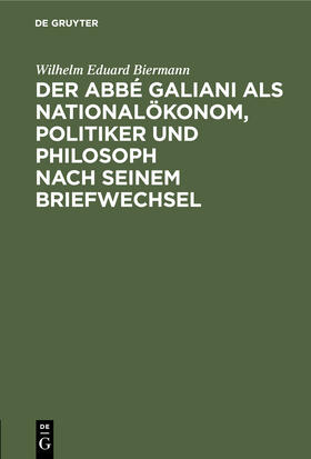 Biermann |  Der Abbé Galiani als Nationalökonom, Politiker und Philosoph nach seinem Briefwechsel | Buch |  Sack Fachmedien