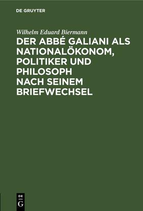 Biermann |  Der Abbé Galiani als Nationalökonom, Politiker und Philosoph nach seinem Briefwechsel | eBook | Sack Fachmedien