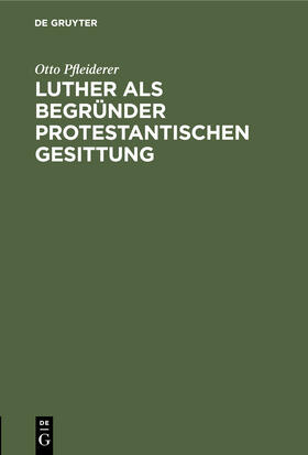 Pfleiderer |  Luther als Begründer protestantischen Gesittung | Buch |  Sack Fachmedien