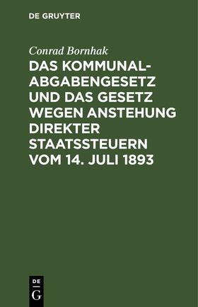 Bornhak |  Das Kommunalabgabengesetz und das Gesetz wegen Anstehung direkter Staatssteuern vom 14. Juli 1893 | eBook | Sack Fachmedien