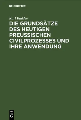 Buddee |  Die Grundsätze des heutigen preußischen Civilprozesses und ihre Anwendung | eBook | Sack Fachmedien