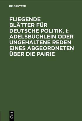  Fliegende Blätter für deutsche Politik, I: Adelsbüchlein oder ungehaltene Reden eines Abgeordneten über die Pairie | eBook | Sack Fachmedien